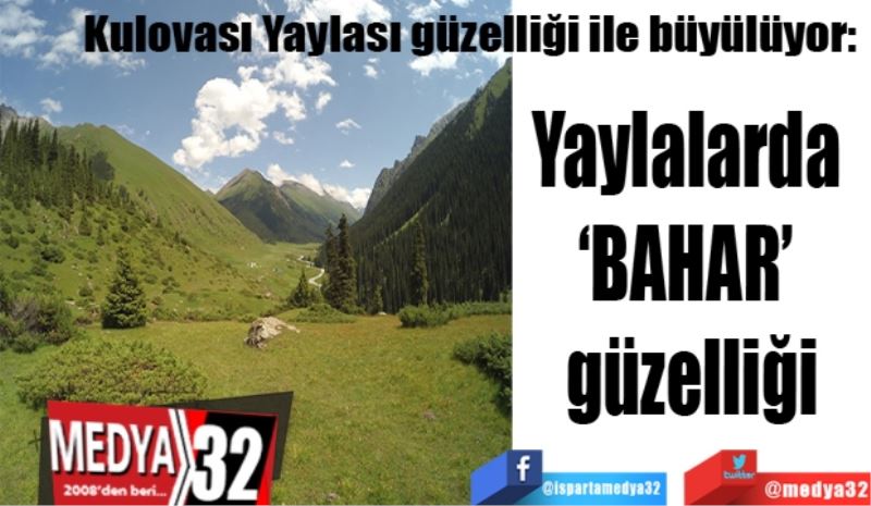 Yaylalarda 
‘BAHAR’ 
güzelliği
