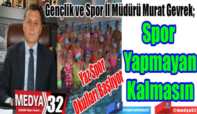 Yaz Spor Okulları Başlıyor; 
Gençlik ve Spor İl Müdürü Murat Gevrek; 
Spor 
Yapmayan
Kalmasın 
