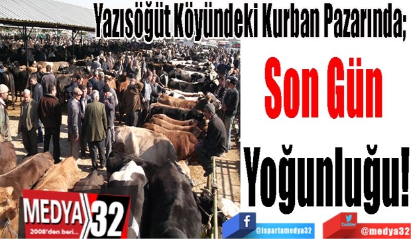 Yazısöğüt Köyündeki Kurban Pazarında; 
Son Gün 
Yoğunluğu!
