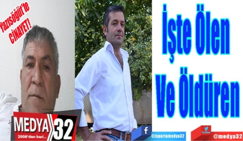 Yazısöğüt’te
CİNAYET! 
İşte Ölen 
Ve Öldüren
