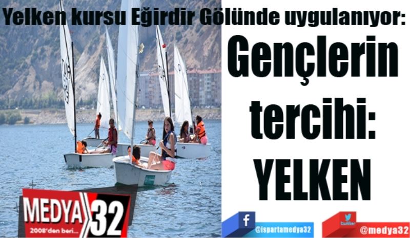 Yelken kursu Eğirdir Gölünde uygulanıyor: 
Gençlerin 
tercihi: 
YELKEN 
