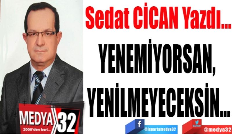 YENEMİYORSAN, 
YENİLMEYECEKSİN…
