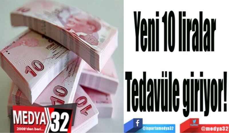 Yeni 10 liralar 
Tedavüle giriyor!

