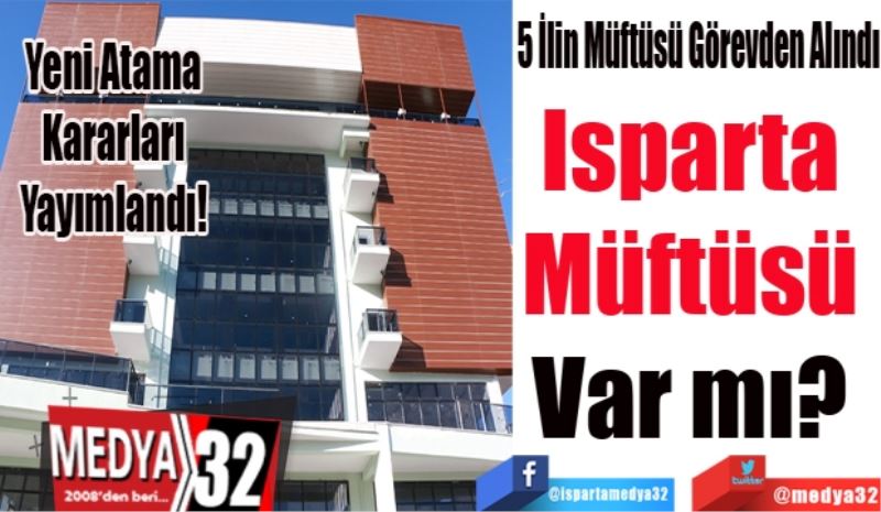 Yeni Atama Kararları Yayımlandı! 
5 İlin Müftüsü Görevden Alındı
Isparta 
Müftüsü 
Var mı? 
