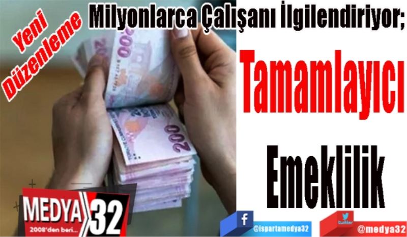 Yeni 
Düzenleme
Milyonlarca Çalışanı İlgilendiriyor, 
Tamamlayıcı 
Emeklilik
