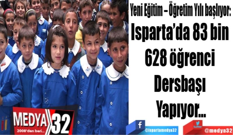 Yeni Eğitim – Öğretim Yılı başlıyor: 
Isparta’da 83 bin 
628 öğrenci 
Dersbaşı 
Yapıyor…
