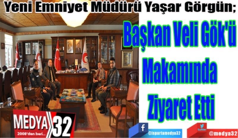 Yeni Emniyet Müdürü Yaşar Görgün; 
Başkan Veli Gök