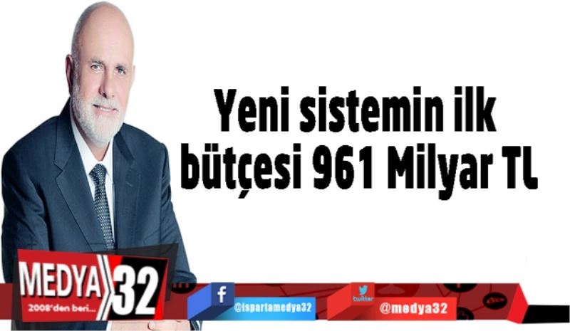 Yeni sistemin ilk bütçesi 961 Milyar TL