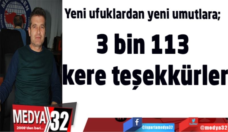 Yeni ufuklardan yeni umutlara;  
3 bin 113 
kere teşekkürler
