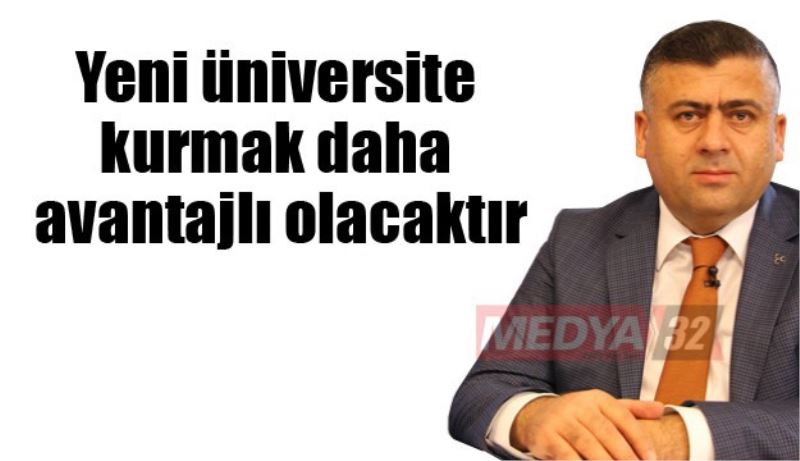 Yeni üniversite kurmak daha avantajlı olacaktır