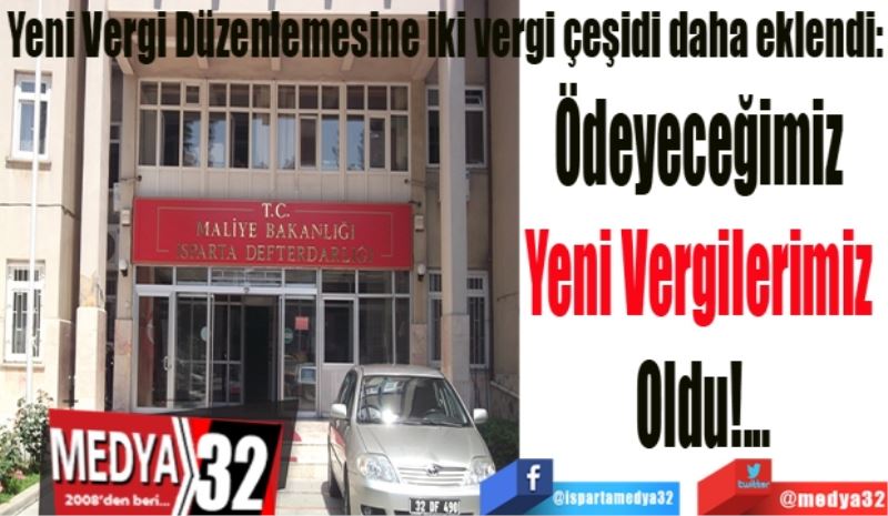 
Yeni Vergi Düzenlemesine iki vergi çeşidi daha eklendi.
Ödeyeceğimiz 
Yeni Vergilerimiz 
Oldu 
