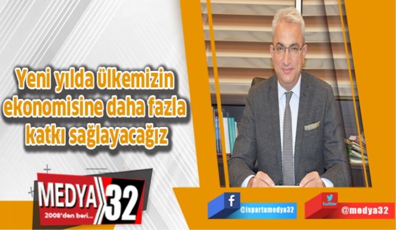 Yeni yılda ülkemizin ekonomisine daha fazla katkı sağlayacağız