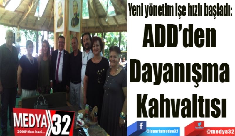 Yeni yönetim işe hızlı başladı: 
ADD’den 
Dayanışma 
Kahvaltısı
