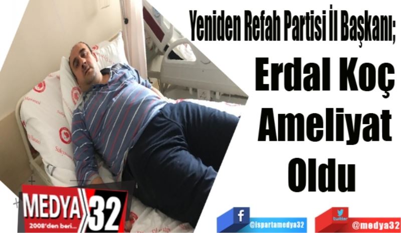 Yeniden Refah Partisi İl Başkanı; 
Erdal Koç
Ameliyat
Oldu 
