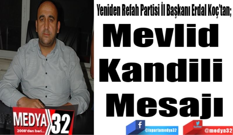 Yeniden Refah Partisi İl Başkanı Erdal Koç’tan; 
Mevlid 
Kandili 
Mesajı
