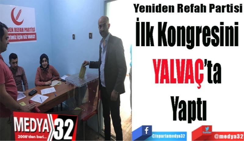 Yeniden Refah Partisi
İlk Kongresini 
YALVAÇ’ta 
Yaptı
