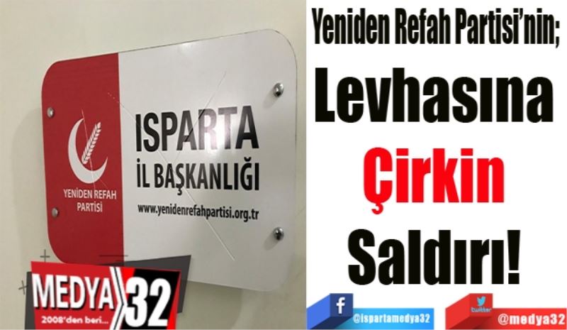 Yeniden Refah Partisi’nin;  
Levhasına 
Çirkin 
Saldırı! 
