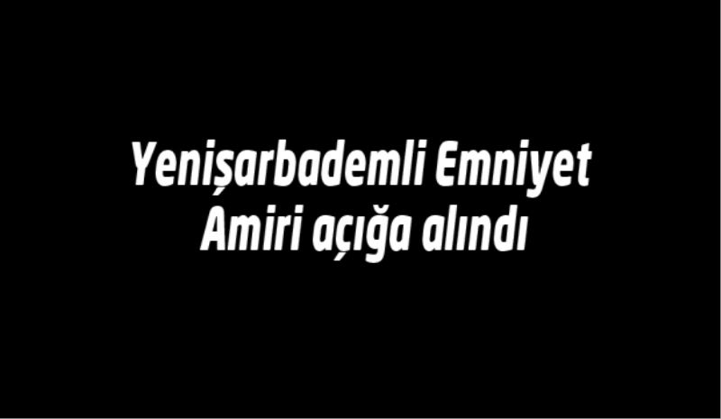 Yenişarbademli Emniyet Amiri açığa alındı