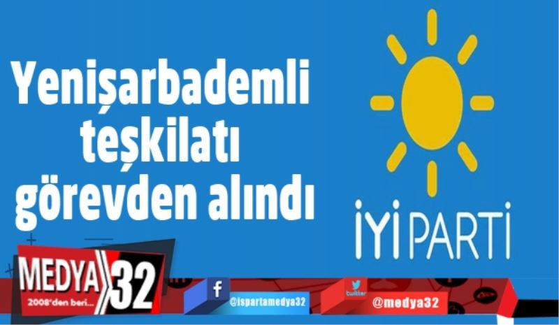 Yenişarbademli teşkilatı görevden alındı