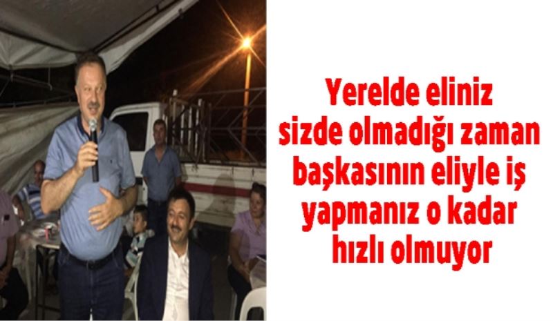 Yerelde eliniz sizde olmadığı zaman başkasının eliyle iş yapmanız o kadar hızlı olmuyor