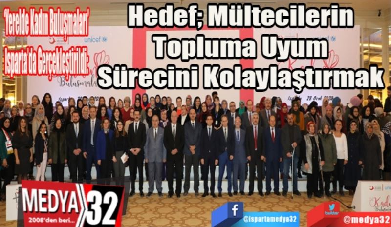 ‘Yerelde Kadın Buluşmaları’ Isparta’da Gerçekleştirildi: 
Hedef; Mültecilerin 
Topluma Uyum 
Sürecini Kolaylaştırmak 
