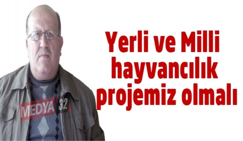 Yerli ve Milli hayvancılık projemiz olmalı