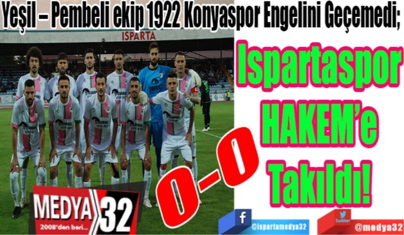 Yeşil – Pembeli ekip 1922 Konyaspor Engelini Geçemedi; 
Ispartaspor
HAKEM’e
Takıldı! 
