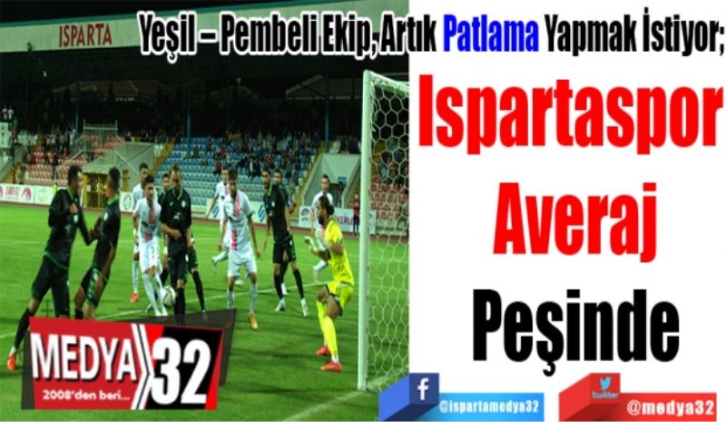 Yeşil – Pembeli Ekip, Artık Patlama Yapmak İstiyor; 
Ispartaspor 
Averaj
Peşinde
