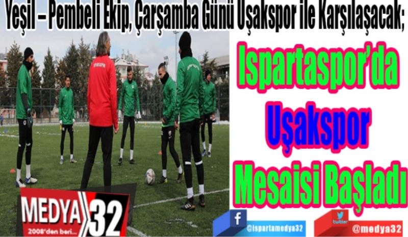 Yeşil – Pembeli Ekip, Çarşamba Günü Uşakspor ile Karşılaşacak; 
Ispartaspor’da 
Uşakspor 
Mesaisi Başladı
