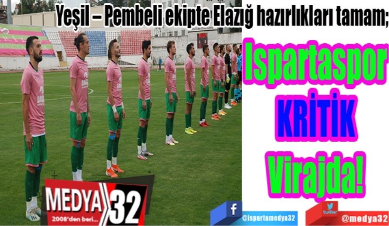 Yeşil – Pembeli ekipte Elazığ hazırlıkları tamam; 
Ispartaspor
KRİTİK
Virajda!
