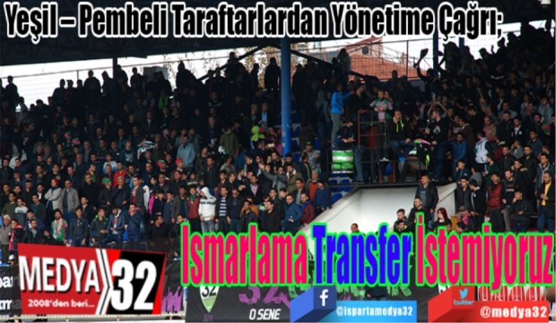 Yeşil – Pembeli Taraftarlardan Yönetime Çağrı; 
Ismarlama 
Transfer 
İstemiyoruz 
