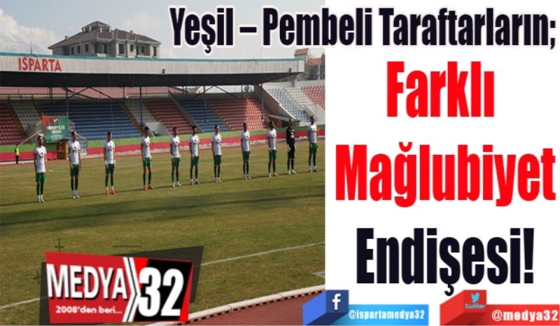 Yeşil – Pembeli Taraftarların; 
Farklı 
Mağlubiyet
Endişesi!
