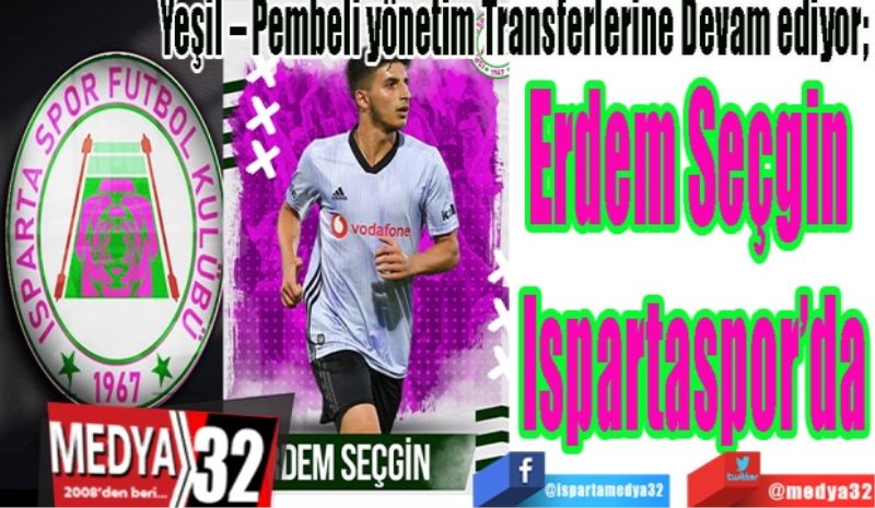 Yeşil – Pembeli yönetim Transferlerine Devam ediyor; 
Erdem 
Seçgin 
Ispartaspor’da 
