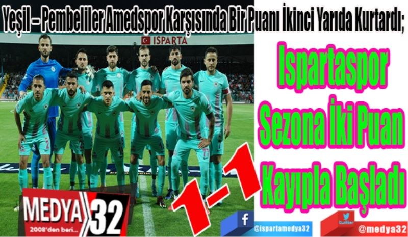 Yeşil – Pembeliler Amedspor Karşısında Bir Puanı İkinci Yarıda Kurtardı; 
Ispartaspor
Sezona İki Puan 
Kayıpla Başladı 
