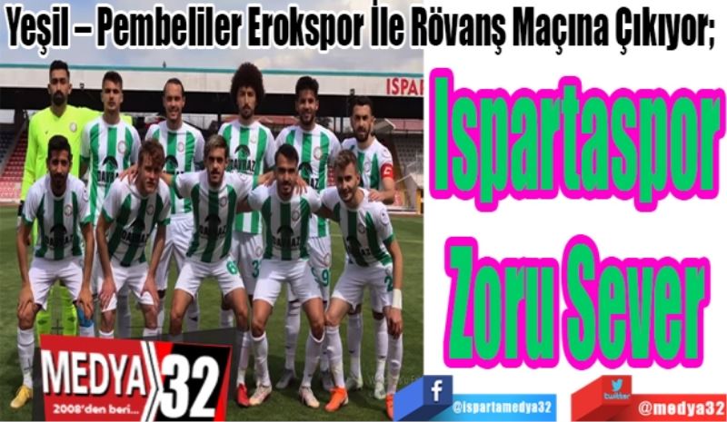 Yeşil – Pembeliler Erokspor İle Rövanş Maçına Çıkıyor; 
Ispartaspor
Zoru 
Sever 
