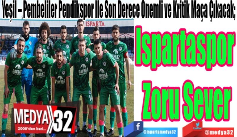 Yeşil – Pembeliler Pendikspor İle Son Derece Önemli ve Kritik Maça Çıkacak; 
Ispartaspor 
Zoru 
Sever

