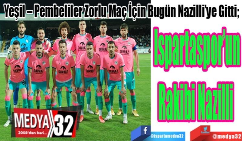 Yeşil – Pembeliler Zorlu Maç İçin Bugün Nazilli’ye Gitti; 
Ispartaspor’un
Rakibi
Nazilli 
