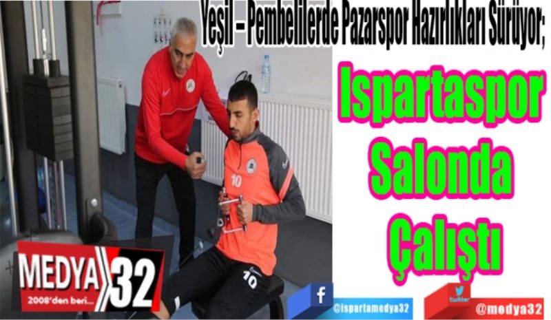 Yeşil – Pembelilerde Pazarspor Hazırlıkları Sürüyor; 
Ispartaspor 
Salonda 
Çalıştı
