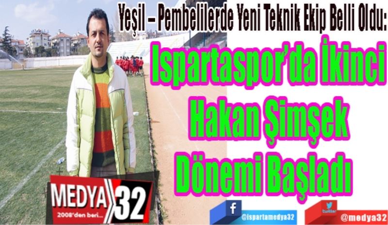 Yeşil – Pembelilerde Yeni Teknik Ekip Belli Oldu: 
Ispartaspor’da İkinci
Hakan Şimşek
Dönemi Başladı  
