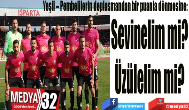 Yeşil – Pembelilerin deplasmandan bir puanla dönmesine: 
Sevinelim mi? 
Üzülelim mi? 
