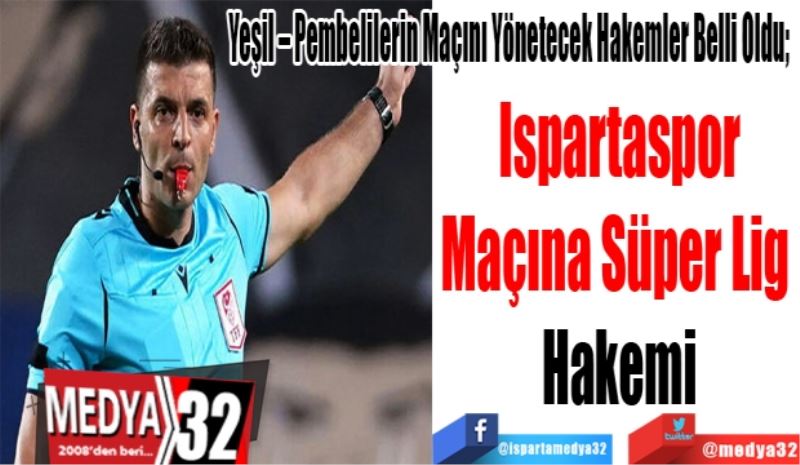 Yeşil – Pembelilerin Maçını Yönetecek Hakemler Belli Oldu; 
Ispartaspor’a
Süper Lig 
Hakemi
