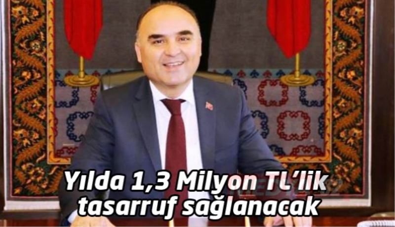 Yılda 1,3 Milyon TL’lik tasarruf sağlanacak