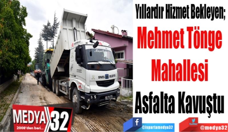 Yıllardır Hizmet Bekleyen; 
Mehmet Tönge 
Mahallesi 
Asfalta Kavuştu 
