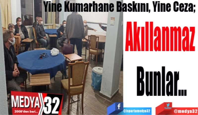 Yine Kumarhane Baskını, Yine Ceza; 
Akıllanmaz 
Bunlar…
