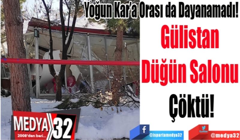 Yoğun Kar’a Orası da Dayanamadı! 
Gülistan 
Düğün Salonu 
Çöktü! 
