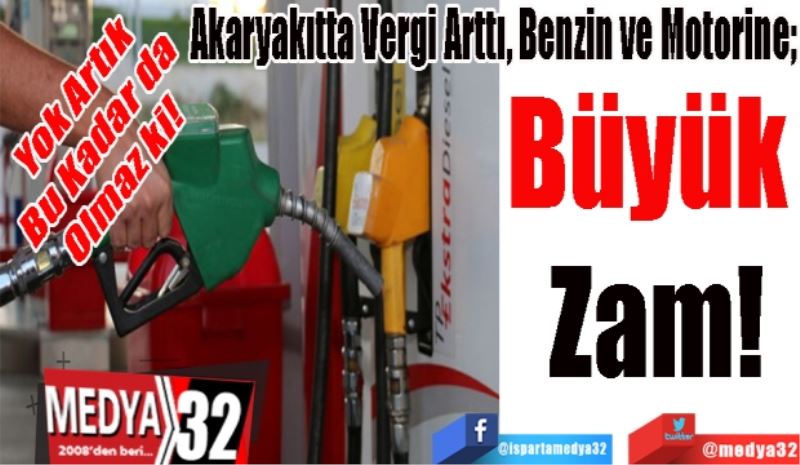 Yok Artık
Bu Kadar da
Olmaz ki! 
Akaryakıtta Vergi Arttı, Benzin ve Motorine;
Büyük 
Zam! 
