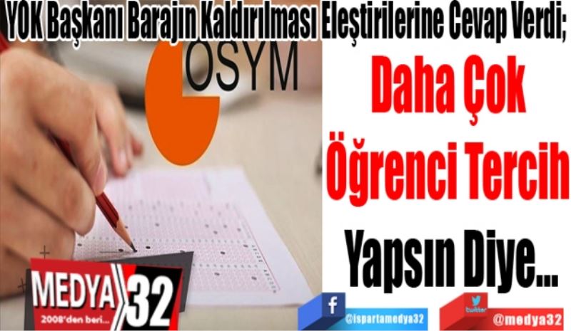 YÖK Başkanı Barajın Kaldırılması Eleştirilerine Cevap Verdi; 
Daha Çok 
Öğrenci Tercih 
Yapsın Diye…
