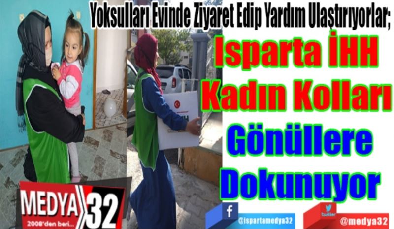 Yoksulları Evinde Ziyaret Edip Yardım Ulaştırıyorlar; 
Isparta İHH 
Kadın Kolları 
Gönüllere
Dokunuyor
