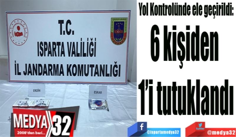 Yol Kontrolünde ele geçirildi: 
6 kişiden 
1’i tutuklandı 
