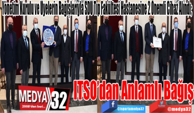 Yönetim Kurulu ve Üyelerin Bağışlarıyla SDÜ Tıp Fakültesi Hastanesine 2 Önemli Cihaz Alındı; 
ITSO’dan
Anlamlı 
Bağış 
